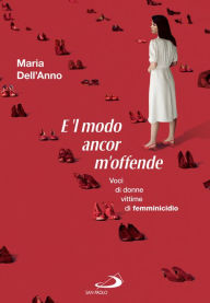 Title: E 'l modo ancor m'offende: Voci di donne vittime di femminicidio, Author: Maria Dell'Anno