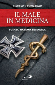 Title: Il Male in medicina: Scienza, nazismo, eugenetica, Author: Federico Edoardo Perozziello