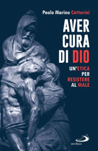 Title: Aver cura di Dio: Un'etica per resistere al male, Author: Paolo Marino Cattorini
