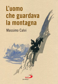 Title: L'uomo che guardava la montagna, Author: Massimo Calvi