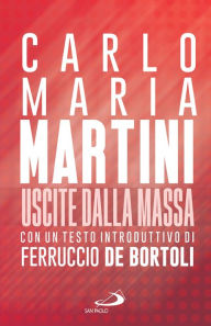 Title: Uscite dalla massa: Le lettere pastorali di Martini per un incontro tra Chiesa e mass media, Author: Carlo Maria Martini