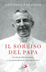 Title: Il sorriso del Papa: La vita di Albino Luciani e i trentatré giorni di Giovanni Paolo I, Author: Antonio Preziosi