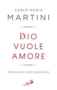 Title: Dio vuole amore: Limiti e occasioni del quotidiano di fronte alla Parola, Author: Carlo Maria Martini
