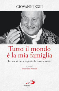 Title: Tutto il mondo è la mia famiglia: Lettere ai cari e risposte da cuore a cuore, Author: San Paolo Edizioni