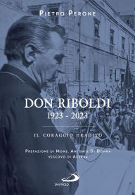 Title: Don Riboldi. 1923-2023: Il coraggio tradito, Author: Piero Perone