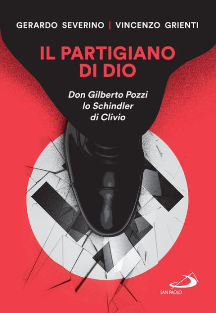 Il Partigiano Di Dio Don Gilberto Pozzi Lo Schindler Di Clivio By