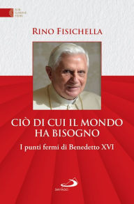 Title: Ciò di cui il mondo ha bisogno: I punti fermi di Benedetto XVI, Author: Rino Fisichella