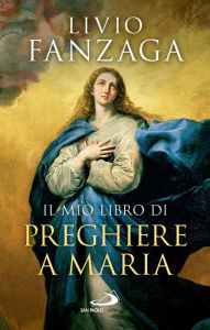 Title: Il mio libro di preghiere a Maria, Author: Livio Fanzaga