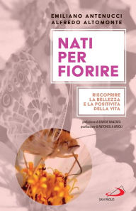 Title: Nati per fiorire: Riscoprire la bellezza e la positività della vita, Author: Alfredo Altomonte