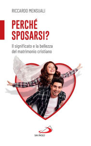 Title: Perché sposarsi?: Il significato e la bellezza del matrimonio cristiano, Author: Riccardo Mensuali