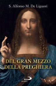 Title: Del gran mezzo della preghiera, Author: Alfonso Maria de' Liguori