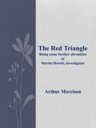 Title: The Red Triangle Being some further chronicles of Martin Hewitt, investigator, Author: Arthur Morrison