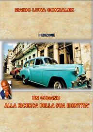 Title: Un cubano alla ricerca della sua identità - II edizione, Author: Mario Luna Gonzalez