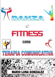 Title: Danza e Fitness come terapia comunicativa, Author: Mario Luna Gonzalez