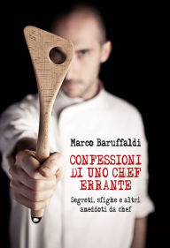 Title: confessioni di uno chef errante segreti, sfighe e altri aneddoti da chef, Author: Marco Baruffaldi