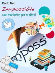 Title: Im-possibile - Self-publishing e web marketing per scrittori, Author: Paolo Nuti