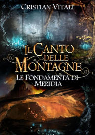 Title: #2 Il Canto delle Montagne - Le Fondamenta di Merìdia, Author: Cristian Vitali
