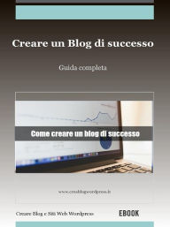 Title: Creare un blog di successo, Author: Creare Un Blog E Siti Web Wordpress