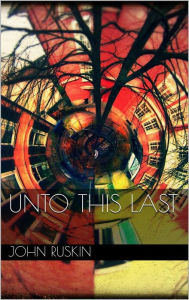 Title: Unto This Last, Author: John Ruskin