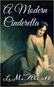 Title: A Modern Cinderella, Author: Louisa May Alcott