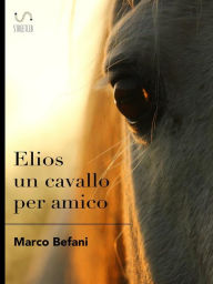 Title: Elios un cavallo per amico, Author: Marco Befani