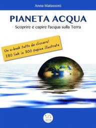Title: Pianeta Acqua: Scoprire e capire l'acqua sulla Terra, Author: Anna Matassoni