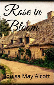 Title: Rose in Bloom, Author: Louisa May Alcott