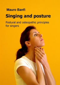 Title: Singing and posture, postural and osteopathic principles for singers, Author: Mauro Banfi
