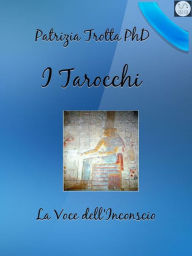 Title: I Tarocchi La Voce dell'Inconscio, Author: Patrizia Trotta PhD