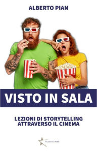 Title: Visto in sala. Storytelling attraverso il cinema.: Lezioni di Storytelling attraverso il cinema, Author: Alberto Pian