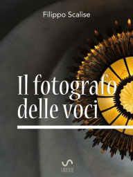 Title: Il fotografo delle voci, Author: Filippo Scalise