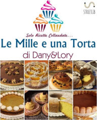 Title: Le Mille e una Torta di Dany&Lory - Solo ricette collaudate! Vol. I, Author: Loredana Di Stefano