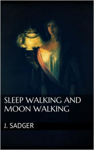 Title: Sleep Walking and Moon Walking, Author: J. Sadger
