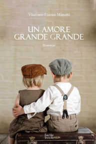 Title: Un amore grande grande, Author: Vitaliano Franco Manetti