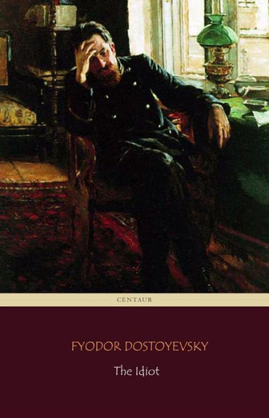 The Idiot (Centaur Classics) [The 100 greatest novels of all time - #32]
