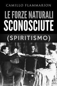 Title: Le forze naturali sconosciute (Spiritismo), Author: Camillo Flammarion