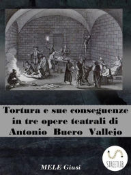Title: Tortura e sue conseguenze in tre opere teatrali di Antonio Buero Vallejo, Author: Mele Giusi
