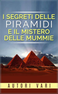 Title: I segreti delle piramidi e i misteri delle mummie, Author: AA. VV.