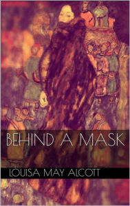 Title: Behind a Mask, Author: Louisa May Alcott
