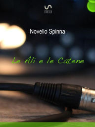 Title: Le Ali e le Catene, Author: Novello Spinna