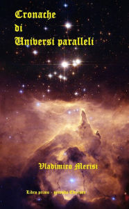 Title: Cronache di Universi paralleli Libro primo - II ed., Author: Vladimiro Merisi