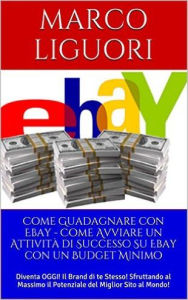 Title: Come Guadagnare con Ebay - Come Avviare un'Attività Online con un Budget Ridotto, Author: Marco Liguori