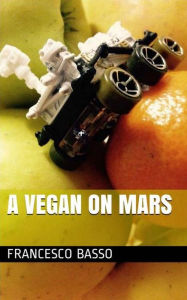 Title: A Vegan on Mars, Author: Francesco Basso