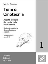 Title: Temi di Cinotecnia 1 - Zoologia, origini e diversificazione razziale: Aspetti biologici dei cani e delle razze canine, Author: Mario Canton