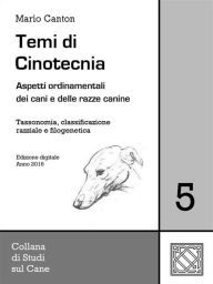 Title: Temi di Cinotecnia 5 - Tassonomia, classificazione e filogenetica: Aspetti ordinamentali dei cani e delle razze canine, Author: Mario Canton