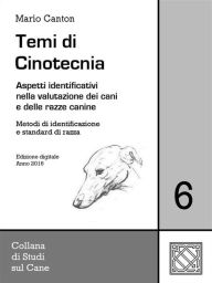 Title: Temi di Cinotecnia 6 - Metodi di identificazione e standard di razza: Aspetti identificativi nella valutazione dei cani e delle razze canine, Author: Mario Canton