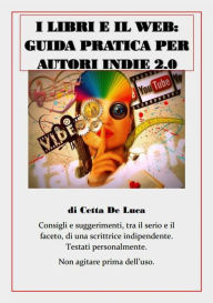 Title: I libri e il web: guida pratica per autori Indie 2.0, Author: Cetta De Luca