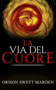 Title: La Via del Cuore, Author: Orison Swett Marden