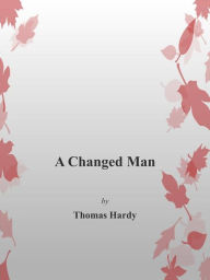 Title: A Changed Man, Author: Thomas Hardy