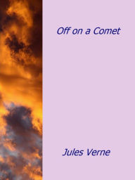 Title: Off on a Comet, Author: Jules Verne